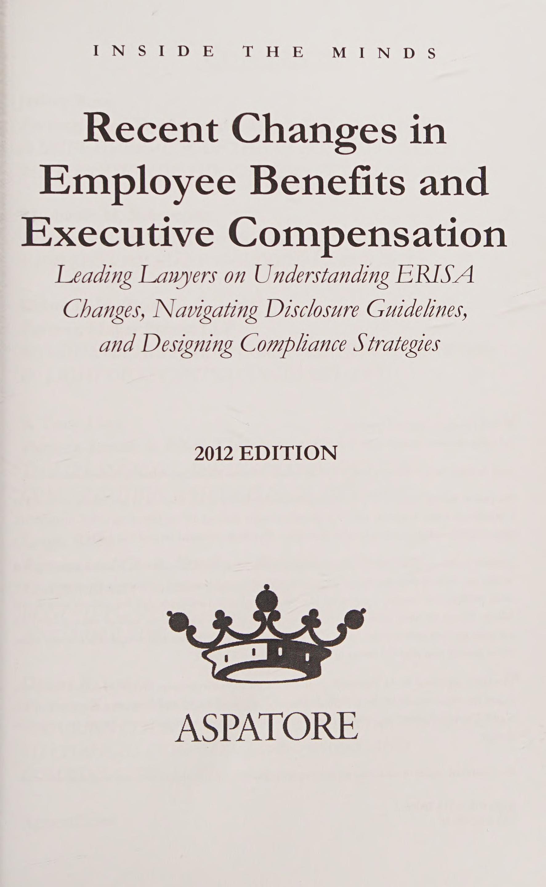 Recent Changes In Employee Benefits And Executive Compensation, 2012 Ed.: Leading Lawyers On Understanding Erisa Changes, Navigating Disclosure ... Compliance Strategies