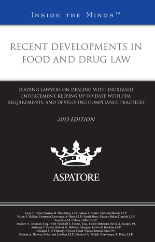 Recent Developments In Food And Drug Law, 2013 Ed.: Leading Lawyers On Dealing With Increased Enforcement, Keeping Up-To-Date With Fda Requirements, ... Compliance Practices