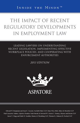 The Impact Of Recent Regulatory Developments In Employment Law, 2013 Ed.: Leading Lawyers On Understanding Recent Legislation, Implementing Effective ... Enforcement Authorities