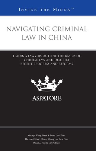 Navigating Criminal Law In China: Leading Lawyers Outline The Basics Of Chinese Law And Describe Recent Progress And Reforms