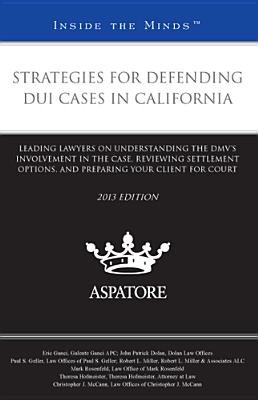 Strategies for Defending Dui Cases in California, 2013 Ed
