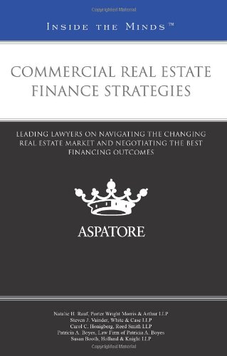 Commercial Real Estate Finance Strategies: Leading Lawyers On Navigating The Changing Real Estate Market And Negotiating The Best Financing Outcomes