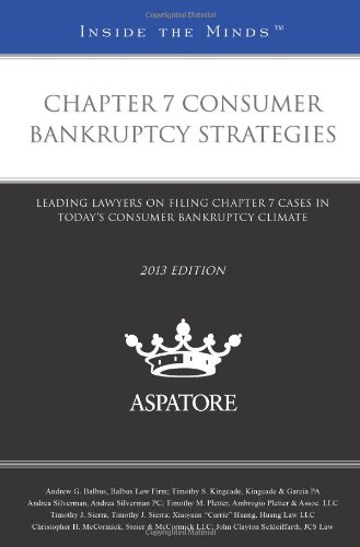 Chapter 7 Consumer Bankruptcy Strategies, 2013 Ed.: Leading Lawyers On Filing Chapter 7 Cases In Today'S Consumer Bankruptcy Climate