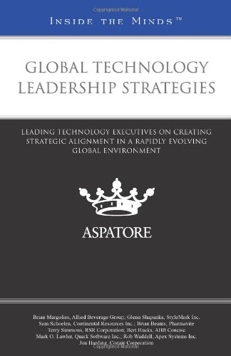 Global Technology Leadership Strategies: Leading Technology Executives On Creating Strategic Alignment In A Rapidly Evolving Global Environment