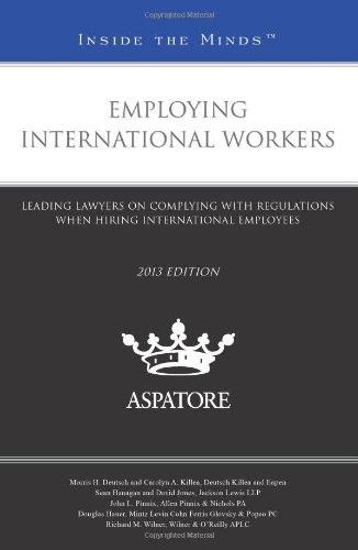 Employing International Workers, 2013 Ed.: Leading Lawyers On Complying With Regulations When Hiring International Employees (Inside The Minds) "
