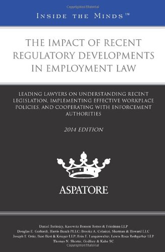 The Impact Of Recent Regulatory Developments In Employment Law 2014 Ed.: Leading Lawyers On Understanding Recent Legislation, Implementing Effective ... Enforcement Authorities