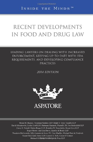 Recent Developments In Food And Drug Law, 2014 Ed.: Leading Lawyers On Dealing With Increased Enforcement, Keeping Up-To-Date With Fda Requirements, . Compliance Practices