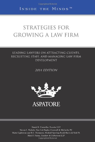 Strategies For Growing A Law Firm, 2014 Ed.: Leading Lawyers On Attracting Clients, Recruiting Staff, And Managing Law Firm Development