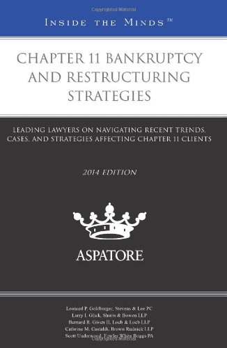 Chapter 11 Bankruptcy And Restructuring Strategies, 2014 Ed.: Leading Lawyers On Navigating Recent Trends, Cases, And Strategies Affecting Chapter 11 Clients