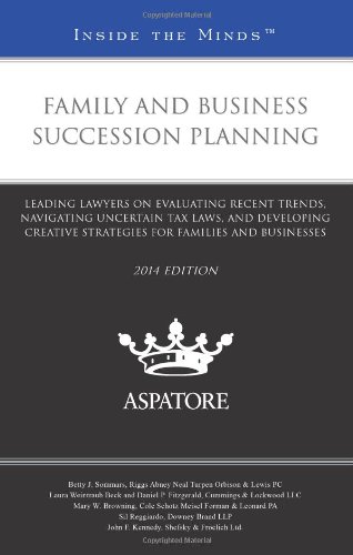 Family And Business Succession Planning, 2014 Ed.: Leading Lawyers On Evaluating Recent Trends, Navigating Uncertain Tax Laws, And Developing Creative Strategies