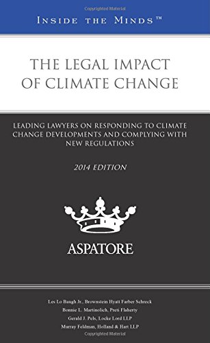 The Legal Impact Of Climate Change, 2014 Ed.: Leading Lawyers On Responding To Climate Change Developments And Complying With New Regulations