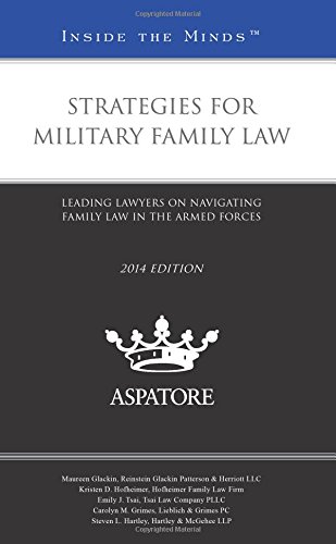 Strategies For Military Family Law, 2014 Ed.: Leading Lawyers On Navigating Family Law In The Armed Forces