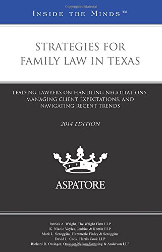 Strategies For Family Law In Texas, 2014 Ed.: Leading Lawyers On Handling Negotiations, Managing Client Expectations, And Navigating Recent Trends