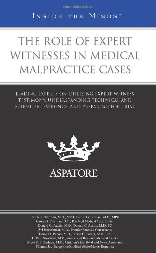 The Role Of Expert Witnesses In Medical Malpractice Cases: Leading Experts On Utilizing Expert Witness Testimony, Understanding Technical And ... And Preparing For Trial