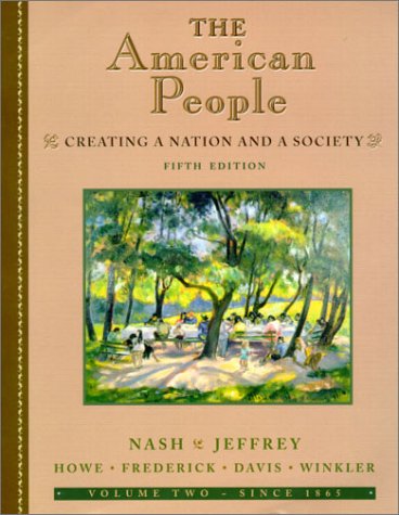 The American People, Volume II - Since 1865: Creating A Nation And A Society