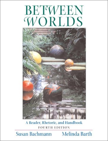 Between Worlds: A Reader, Rhetoric, And Handbook, Fourth Edition