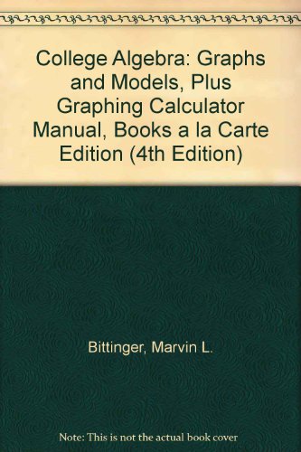 College Algebra: Graphs And Models, Plus Graphing Calculator Manual, Books A La Carte Edition