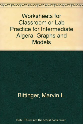 Worksheets For Classroom Or Lab Practice For Intermediate Algera: Graphs And Models
