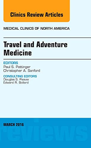 Travel and Adventure Medicine an Issue of Medical Clinics of North America
