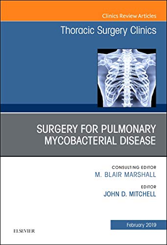 Surgery For Pulmonary Mycobacterial Disease, An Issue Of Thoracic Surgery Clinics (Volume 29-1) (The Clinics: Surgery, Volume 29-1)