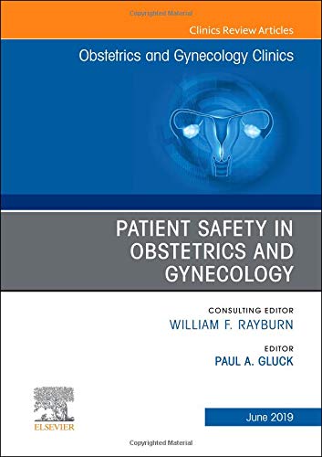 Patient Safety In Obstetrics And Gynecology, An Issue Of Obstetrics And Gynecology Clinics (Volume 46-2) (The Clinics: Internal Medicine, Volume 46-2)