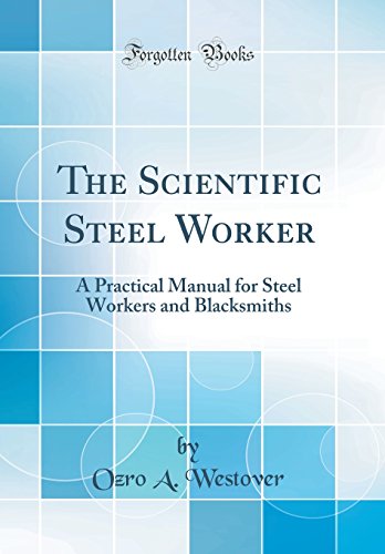 The Scientific Steel Worker: A Practical Manual For Steel Workers And Blacksmiths