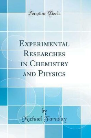 EXPERIMENTAL RESEARCHES IN CHEMISTRY AND PHYSICS (CLASSIC REPRINT)