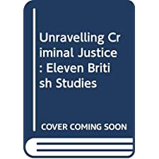 Unravelling Criminal Justice: Eleven British Studies