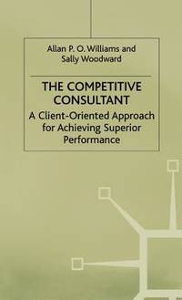 The Competitive Consultant: A Client-Orientated Approach For Achieving Superior Performance
