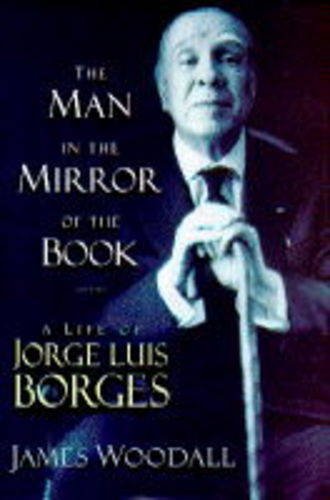 The Man in the Mirror of the Book: Life of Jorge Luis Borges