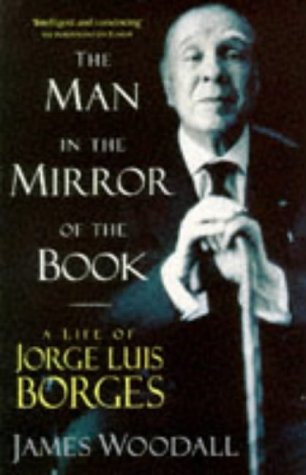 The Man in the Mirror of the Book A Life of Jorge Luis Borges