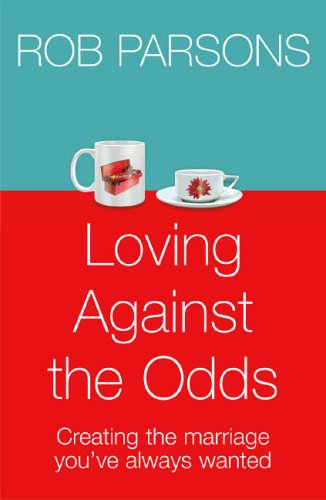 Loving Against The Odds : For Every Man And Every Woman In Every Marriage