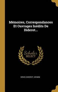 Mémoires, Correspondances Et Ouvrages Inédits de Diderot...