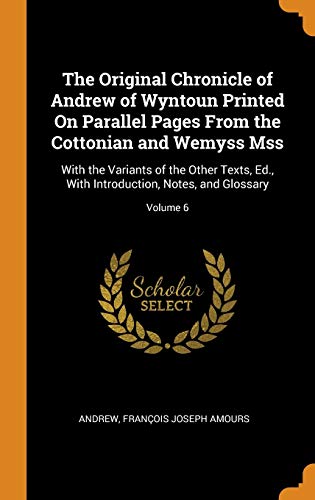 The Original Chronicle of Andrew of Wyntoun Printed on Parallel Pages from the Cottonian and Wemyss Mss