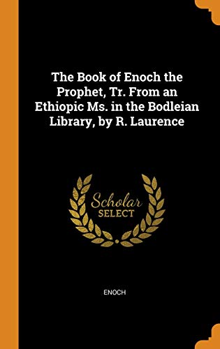 The Book of Enoch the Prophet, Tr. From an Ethiopic Ms. In the Bodleian Library, by R. Laurence