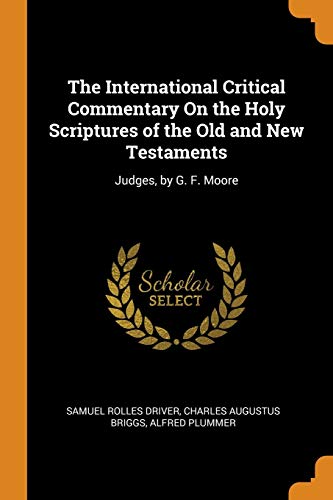 The International Critical Commentary on the Holy Scriptures of the Old and New Testaments