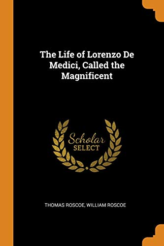 The Life of Lorenzo de Medici, Called the Magnificent