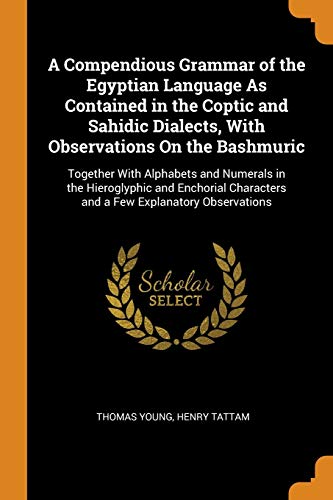 A Compendious Grammar of the Egyptian Language as Contained in the Coptic and Sahidic Dialects, with Observations on the Bashmuric