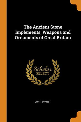 The Ancient Stone Implements, Weapons and Ornaments of Great Britain