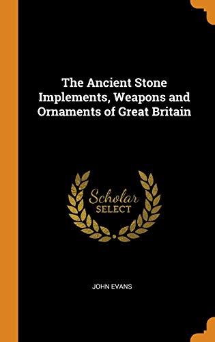 The Ancient Stone Implements, Weapons and Ornaments of Great Britain