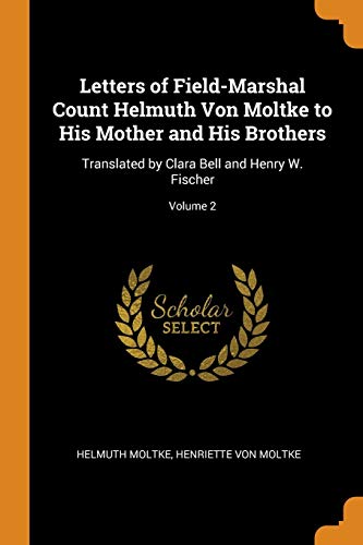 Letters of Field-Marshal Count Helmuth von Moltke to His Mother and His Brothers