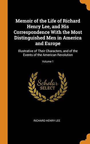 Memoir of the Life of Richard Henry Lee and His Correspondence With the Most Distinguished Men in America and Europe