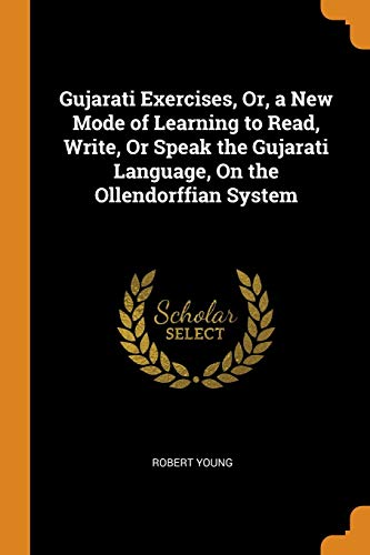 Gujarati Exercises, or, a New Mode of Learning to Read, Write, or Speak the Gujarati Language, on the Ollendorffian System