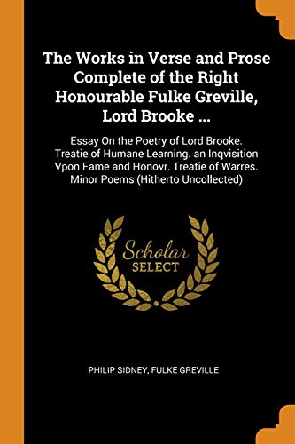 The Works in Verse and Prose Complete of the Right Honourable Fulke Greville Lord Brooke ...