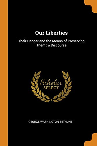Our Liberties : Their Danger And The Means Of Preserving Them