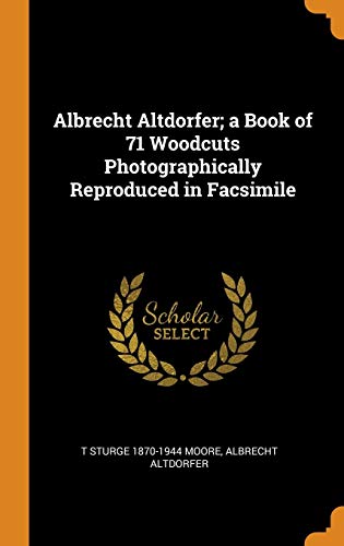 Albrecht Altdorfer a Book of 71 Woodcuts Photographically Reproduced in Facsimile
