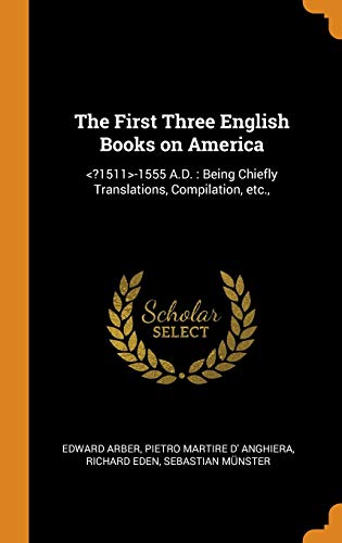 The First Three English Books on America : <?1511>-1555 a.D.