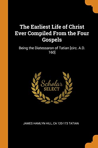 The Earliest Life Of Christ Ever Compiled From The Four Gospels