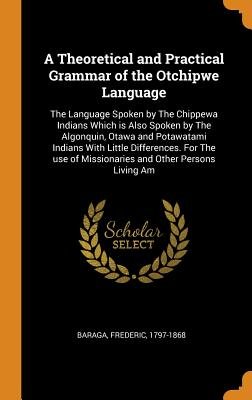 A Theoretical and Practical Grammar of the Otchipwe Language