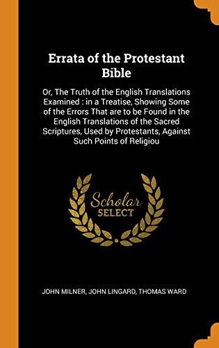 Errata of the Protestant Bible : Or, the Truth of the English Translations Examined